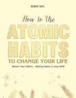 How to Use Atomic Habits to Change Your Life