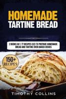 Homemade Tartine Bread: 2 Books In 1: 77 Recipes (x2) To Prepare Homemade Bread And Tartine Oven Baked Dishes
