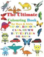 The Ultimate Colouring Book for Boys & Girls -DINOS, ROBOTS CARS, HUMM BUTTERFLIE DRAGONS