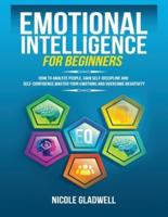 Emotional Intelligence for Beginners: How to Analyze People, Gain Self-Discipline and Self-Confidence, Master Your Emotions and Overcome Negativity