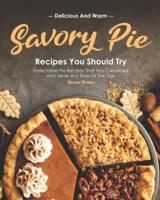 Delicious and Warm Savory Pie Recipes You Should Try
