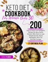 Keto Diet Cookbook for Women Over 50: 200 Easy & Stress-Free Ketogenic Recipes for Busy Senior Women Who Want to Lose Weight Quickly, Boost Metabolism, Burn Fat, and Feel Younger (21-Day Meal Plan)