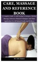 Care, Massage And Reference Book: A Complete Guide To Self Healing Techniques, Medical Massage, Reference Manual Techniques And Clinic Application For All Natural Health And Wellness