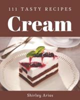 111 Tasty Cream Recipes