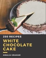 250 White Chocolate Cake Recipes