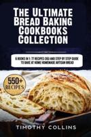 The Ultimate Bread Baking Cookbooks Collection: 6 Books In 1: 77 Recipes (x6) And Step By Step Guide To Bake At Home Homemade Artisan Bread