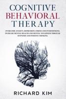 Cognitive Behavioral Therapy: Overcome Anxiety, Depression, Stress and Overthinking. Increase Mental Health and Mental Toughness Through Hypnosis and Positive Thinking.