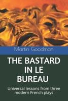 THE BASTARD IN LE BUREAU: Universal lessons from three modern French plays
