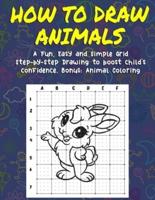 How To Draw Animals: A Fun, Easy, and Simple Grid Step-by-Step Drawing to Boost Child's Confidence. Bonus: Animal Coloring