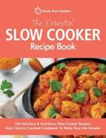 The Essential Slow Cooker Recipe Book: 100 Delicious & Nutritious Slow Cooker Recipes. Easy Calorie-Counted Cookbook To Make Your Life Simpler
