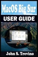 MacOS Big Sur USER GUIDE: A Complete Step By Step Guide To Get Beginners And Seniors Started And Master The New macOS 11 Big Sur For MacBooks And iMacs. With Shortcuts, Tips & Tricks.