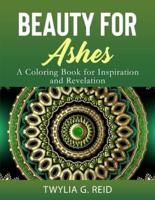 BEAUTY FOR ASHES: A Coloring Book for Inspiration and Revelation