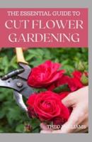 The Essential Guide to Cut Flower Gardening