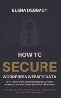How to Secure WordPress Website Data With Technical and Business Solutions Against Content Scrapers and Cybercrime