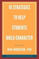 10 Strategies to Help Students Build Character: How to Become a Purpose Driven Teacher