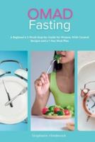 OMAD Fasting: A Beginner's 3-Week Step-by-Guide for Women, With Curated Recipes and a 7-Day Meal Plan