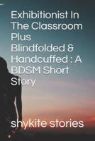 Exhibitionist In The Classroom Plus Blindfolded & Handcuffed