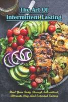 The Art Of Intermittent Fasting_ Heal Your Body Through Intermittent, Alternate-Day, And Extended Fasting