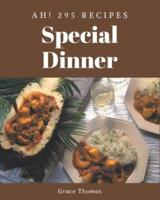 Ah! 295 Special Dinner Recipes