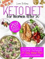 KETO DIET FOR WOMEN AFTER 50: 201 Easy, Anti-Inflammatory Recipes To Lose Belly Fat And Increase Your Energy + Free Ketogenic 21-Day Meal Plan (Also For Vegetarians)
