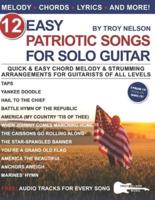 12 Easy Patriotic Songs for Solo Guitar: Quick & Easy Chord Melody & Strumming Arrangements for Guitarists of All Levels