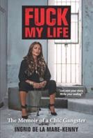 FUCK MY LIFE : THE MEMOIR OF A CHIC GANGSTER
