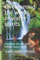 Overcoming the Works of Water Spirits 1