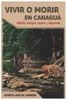 VIVIR O MORIR EN CANAGUÁ:     AMOR, SANGRE, SUDOR Y LÁGRIMAS