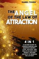 The Angel of the Law of Attraction: 4 in 1- A Sacred Guide to Understanding and Manifest Money, Love, Success and Health in Our Lives-Bonus: the New Secrets to Winning the Lottery