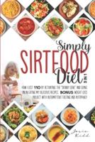 SIMPLY Sirtfood Diet: 3 IN 1 - How I Lost 110 Pounds by Activating the "Skinny Gene" and Going on in Eating My Delicious Recipes. Bonus: Weight Loss Project with Intermittent Fasting and Autophagy