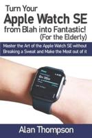 Turn Your Apple Watch SE from Blah Into Fantastic! (For the Elderly)