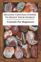 Healing Crystals Stones To Boost Your Energy_ Crystals For Beginners