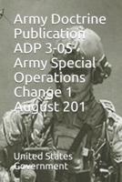 Army Doctrine Publication ADP 3-05 Army Special Operations Change 1 August 201