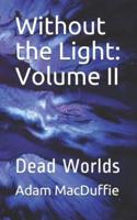 Without the Light: Volume II: Dead Worlds