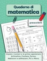 Quaderno di matematica prescolare: Imparo i numeri e le prime operazioni, Aritmetica, Contare,  Addizioni e sottrazioni, Forme, Più o Meno per età 3-5 anni.