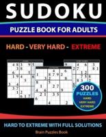 SUDOKU PUZZLE BOOK FOR ADULTS - 300 Puzzles - Hard to Extreme: With Full Solutions  Hard - Very Hard - Extreme