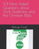 101 Most Asked Questions About God, Godliness, and the Christian Bible