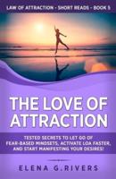 The Love of Attraction: Tested Secrets to Let Go of Fear-Based Mindsets, Activate LOA Faster, and Start Manifesting Your Desires!