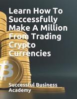 Learn How To Successfully Make A Million From Trading Crypto Currencies