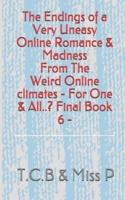 The Endings of Very Uneasy Online Romance, & Madness...