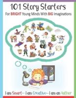 101 Story Starters - For Bright Young Minds With Big Imaginations - I Am Smart I Am Creative I Am an Author