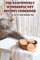 The Pawsitively Wonderful Pet Recipes Cookbook Feed Your Cat In A Much Healthier Way