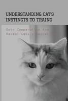 Understanding Cat's Instincts To Traing, Gain Cooperation And Reveal Cats'S Secret Heart