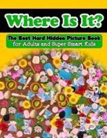 Where Is It?  The Best Hard Hidden Picture Book for Adults and Super Smart Kids: Hidden Object Activity Book - Seek and Find - Picture Puzzles for Adults and Clever Children and Teens