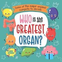 Who is the Greatest Organ?: Some of the major organs compete to decide who is the greatest organ