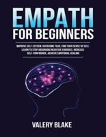 Empath for Beginners: Improve Self-Esteem, Overcome Fear, Find Your Sense of Self, Learn to Stop Absorbing Negative Energies, Increase Self-Confidence, Achieve Emotional Healing