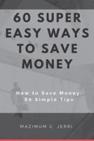 60 Super Easy Ways to Save Money  : How to Save Money: 60 Simple Tips