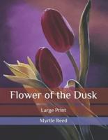 Flower of the Dusk: Large Print