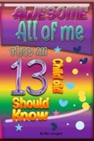 Awesome All of Me That All 13 Child Old Should Know