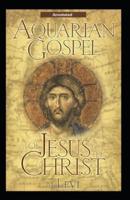 The Aquarian Gospel of Jesus the Christ (Annotated)